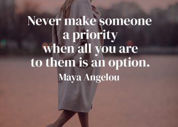 Never make someone a priority when all you are to them is an option - Maya Angelou's Quote Meaning