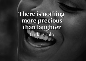 There is nothing more precious than laughter - Frida Kahlo