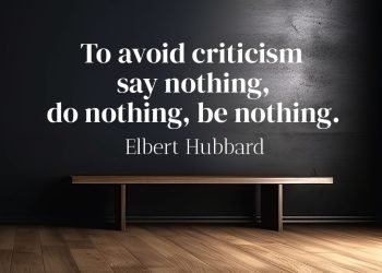 To avoid criticism say nothing, do nothing, be nothing - Elbert Hubbard