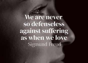 We are never so defenseless against suffering as when we love - Sigmund Freud