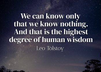 We can know only that we know nothing. And that is the highest degree of human wisdom - Leo Tolstoy