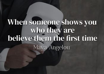 When someone shows you who they are believe them the first time - Maya Angelou - Quote Meaning and Analysis