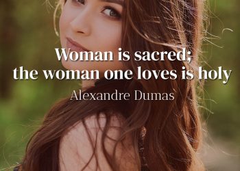 Woman is sacred; the woman one loves is holy - Alexandre Dumas