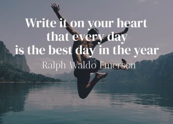 Write it on your heart that every day is the best day in the year - Ralph Waldo Emerson