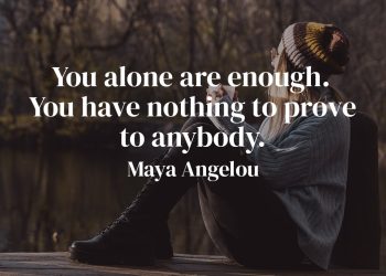 You alone are enough You have nothing to prove to anybody - Maya Angelou