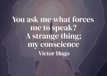 You ask me what forces me to speak A strange thing; my conscience - Victor Hugo