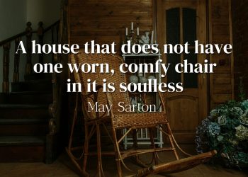 A house that does not have one worn, comfy chair in it is soulless - May Sarton