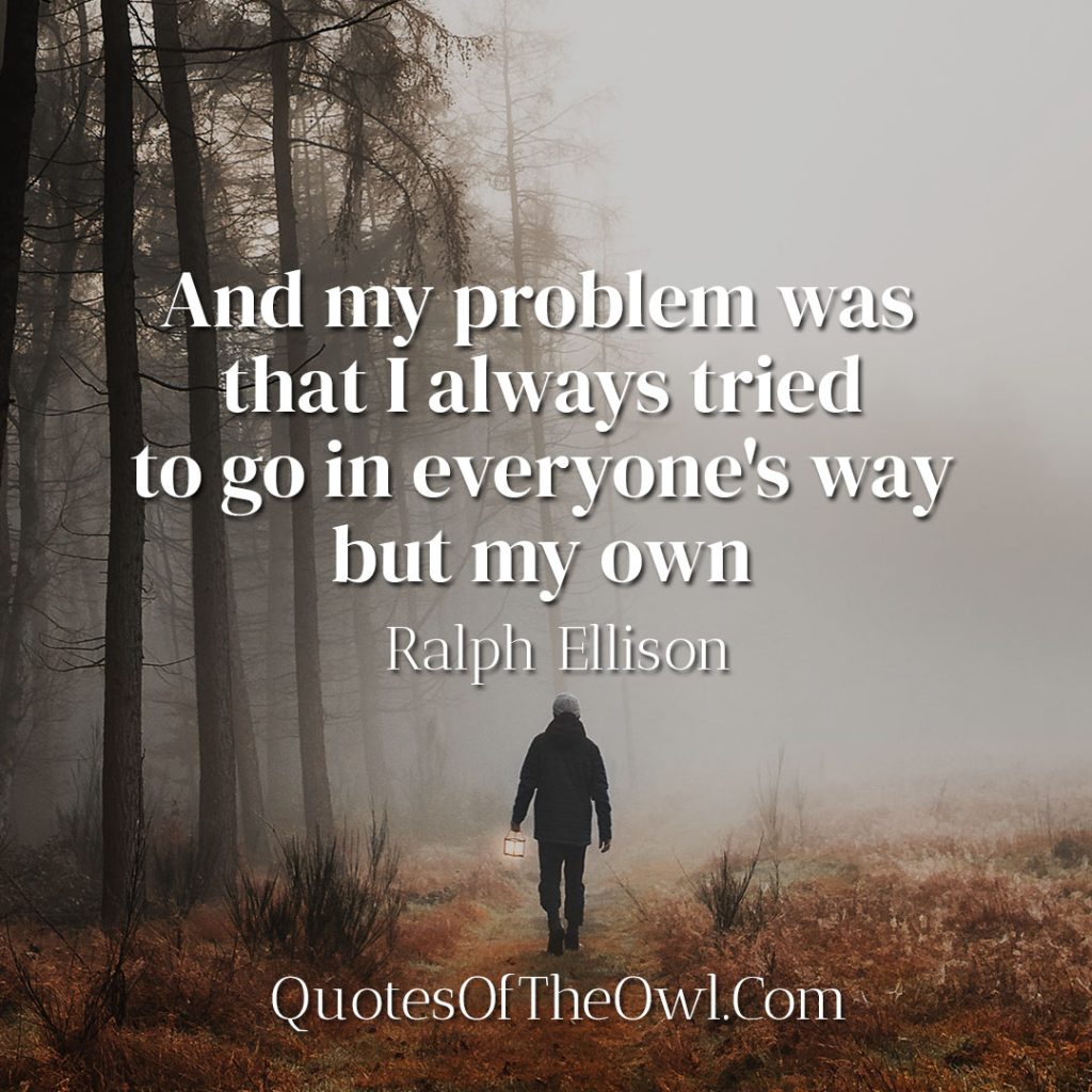 And my problem was that I always tried to go in everyone's way but my ...