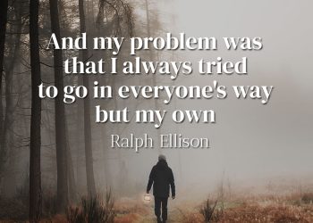 And my problem was that I always tried to go in everyone's way but my own - Ralph Ellison