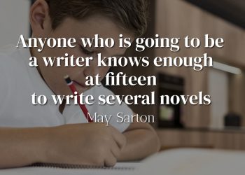 Anyone who is going to be a writer knows enough at fifteen to write several novels - May Sarton