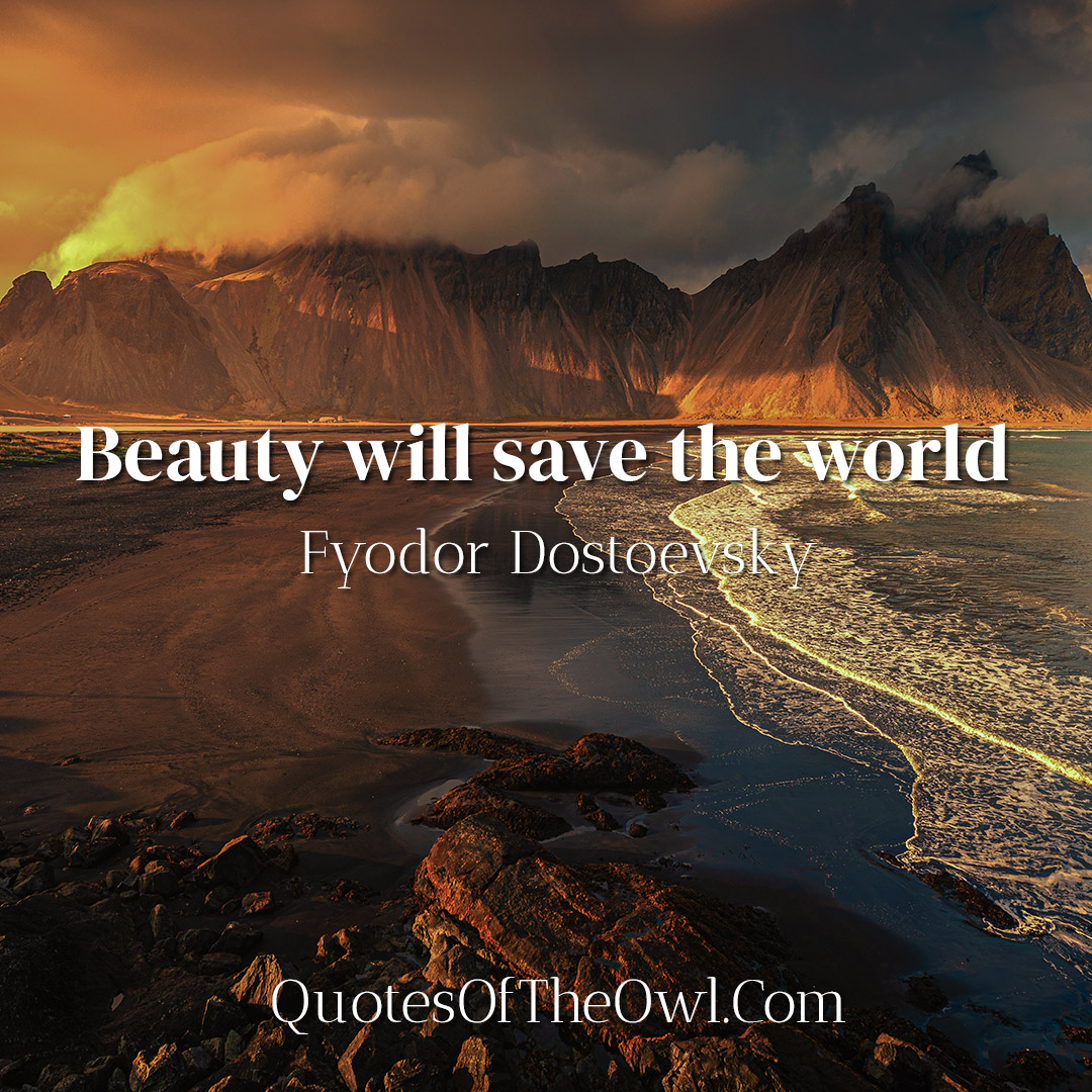 Beauty will save the world - Fyodor Dostoevsky
