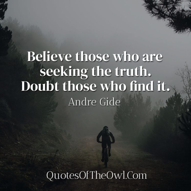 Believe those who are seeking the truth Doubt those who find it - Andre Gide