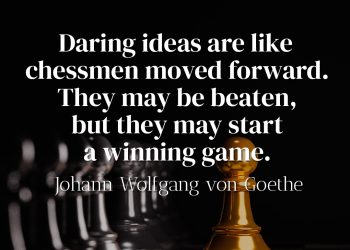 Daring ideas are like chessmen moved forward They may be beaten, but they may start a winning game - Goethe