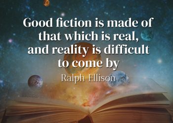Good fiction is made of that which is real, and reality is difficult to come by - Ralph Ellison