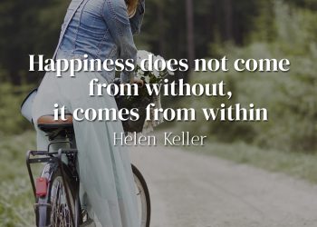 Happiness does not come from without, it comes from within - Helen Keller