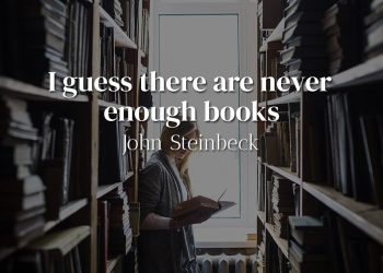 I guess there are never enough books - John Steinbeck