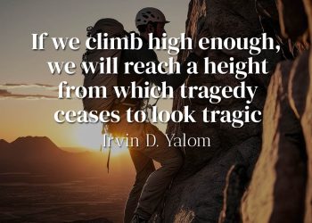 If we climb high enough, we will reach a height from which tragedy ceases to look tragic - Irvin Yalom