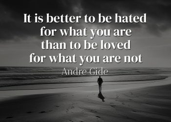 It is better to be hated for what you are than to be loved for what you are not - Andre Gide