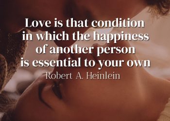Love is that condition in which the happiness of another person is essential to your own - Robert Heinlein