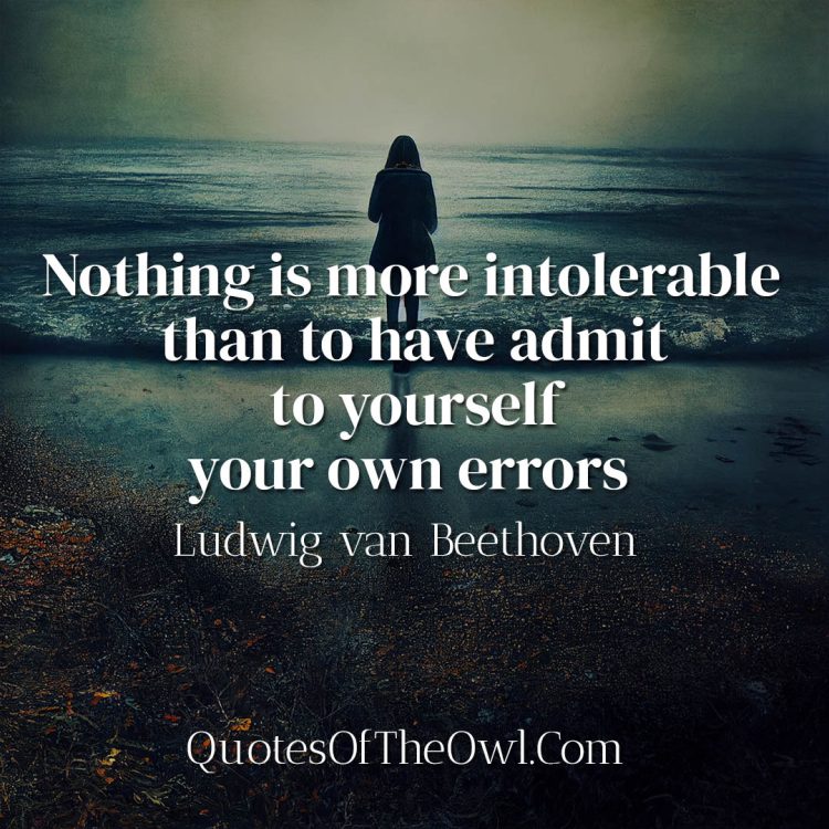 Nothing is more intolerable than to have admit to yourself your own errors - Beethoven Quote Meaning
