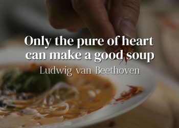 Only the pure of heart can make a good soup - Ludwig van Beethoven