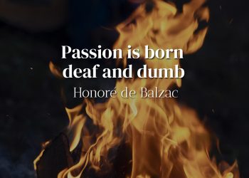 Passion is born deaf and dumb - Honoré de Balzac