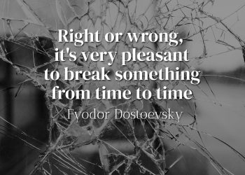 Right or wrong, it's very pleasant to break something from time to time - Fyodor Dostoevsky