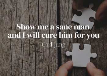Show me a sane man and I will cure him for you - Carl Jung