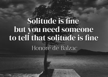 Solitude is fine but you need someone to tell that solitude is fine - Honoré de Balzac