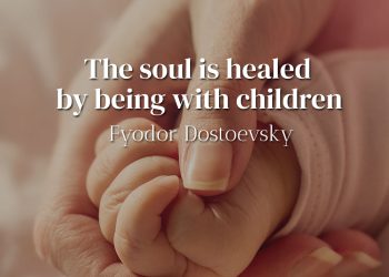 The soul is healed by being with children - Fyodor Dostoevsky
