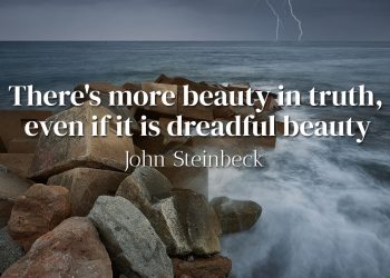 There's more beauty in truth, even if it is dreadful beauty - John Steinbeck