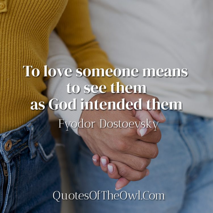 To love someone means to see them as God intended them - Fyodor Dostoevsky
