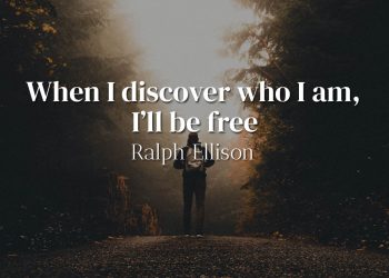 When I discover who I am, I’ll be free - Ralph Ellison