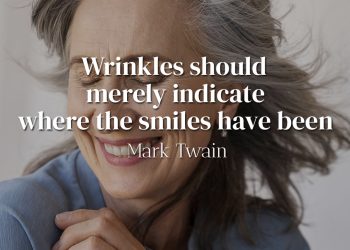Wrinkles should merely indicate where the smiles have been - Mark Twain