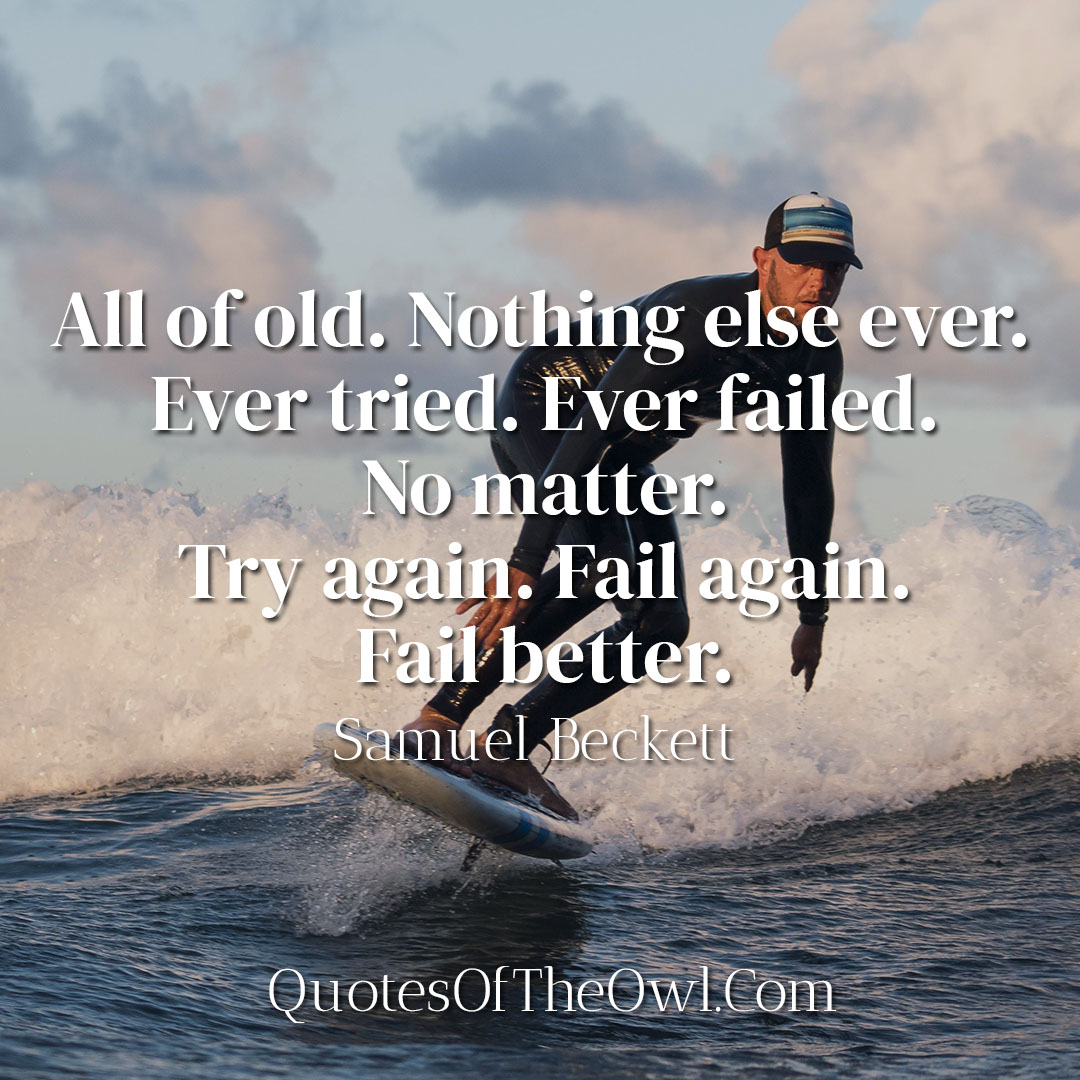 All of old Nothing else ever Ever tried Ever failed No matter Try again Fail again Fail better quote meaning samuel beckett