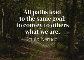 All paths lead to the same goal to convey to others what we are - Pablo Neruda