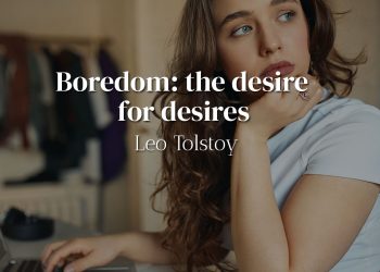Boredom the desire for desires -quote-meaning- Leo Tolstoy