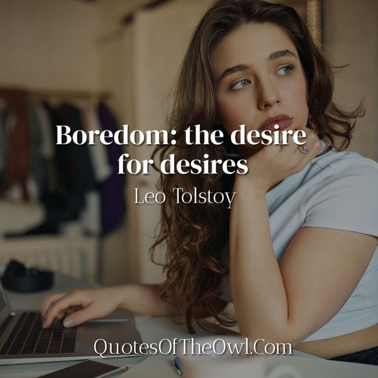Boredom the desire for desires -quote-meaning- Leo Tolstoy