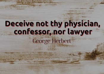 Deceive not thy physician, confessor, nor lawyer - George Herbert Quote