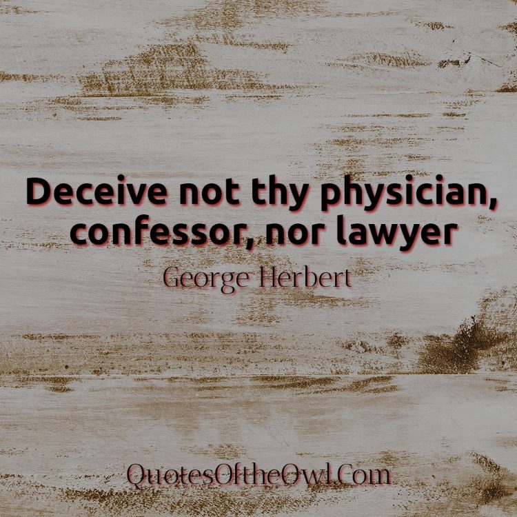 Deceive not thy physician, confessor, nor lawyer - George Herbert Quote