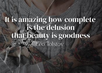 It is amazing how complete is the delusion that beauty is goodness - Leo Tolstoy