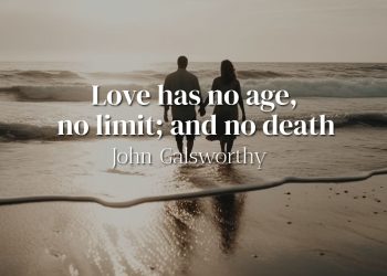Love has no age, no limit; and no death - John Galsworthy