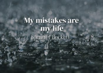 My mistakes are my life - Samuel Beckett