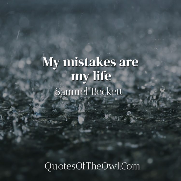 My mistakes are my life - Samuel Beckett