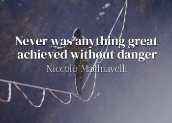 Never was anything great achieved without danger - Niccolò Machiavelli