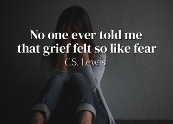 No one ever told me that grief felt so like fear - C-S-Lewis