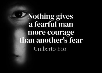 Nothing gives a fearful man more courage than another's fear - Umberto Eco