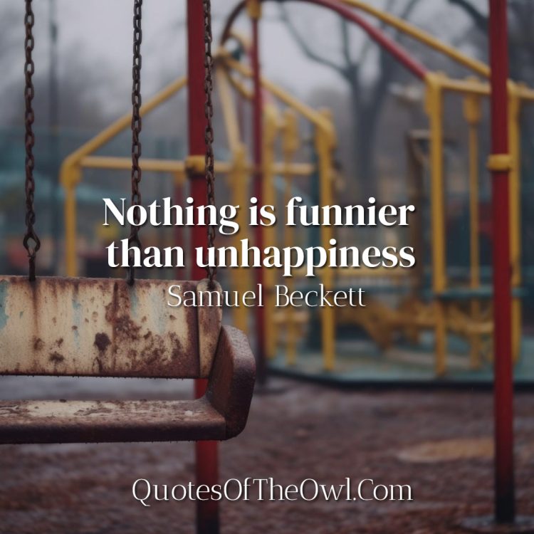 Nothing is funnier than unhappiness - Samuel Beckett