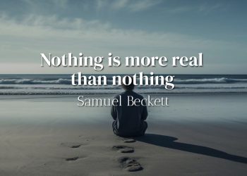 Nothing is more real than nothing - Samuel Beckett