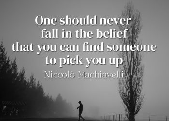One should never fall in the belief that you can find someone to pick you up - Niccolò Machiavelli meaning quote